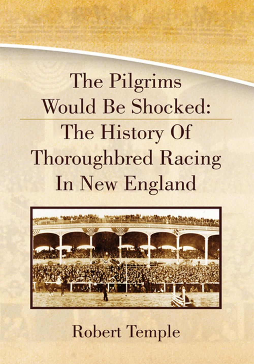 Big bigCover of The Pilgrims Would Be Shocked: the History of Thoroughbred Racing in New England
