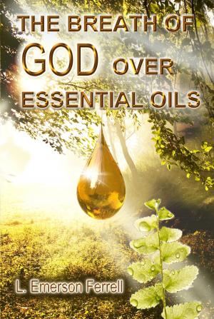 Cover of the book The Breath of God Over Essential Oils 2016 by Emerson Ferrell