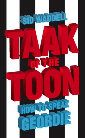 Cover of the book Collins Taak of the Toon: How to Speak Geordie by Dave Toycen