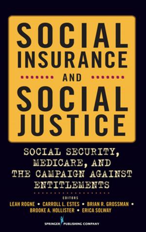 Cover of the book Social Insurance and Social Justice by Joyce P. Murray, EdD, RN, FAAN, Fran Wenger, PhD, RN, FAAN, Shelly Brownsberger Terrazas, MS, Elizabeth Downes, MPH, MSN, Dr. Elizabeth Downes, MPH, MSN, RN-C, APRN
