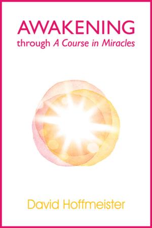Cover of the book Awakening Through A Course In Miracles by David Hoffmeister