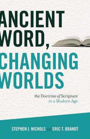 Cover of the book Ancient Word, Changing Worlds by D. A. Carson, John Piper, Mark Driscoll, Philip Graham Ryken, Bryan Chapell, J. Ligon Duncan, K. Edward Copeland