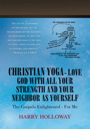 Cover of the book Christian Yoga - Love God with All Your Strength and Your Neighbor as Yourself by Robert W. Beard