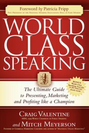 Cover of the book World Class Speaking: The Ultimate Guide to Presenting, Marketing and Profiting Like a Champion by Charles D. Morgan