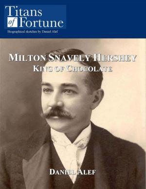 Cover of the book Milton Snavely Hershey: King Of Chocolate by george verdolaga
