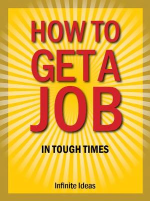 Cover of the book How to get a job in tough times by Infinite Ideas, Monica Troughton