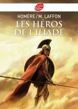 Cover of the book Les héros de L'Iliade - Texte intégral by Odile Weulersse, François Baranger
