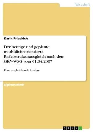 Cover of the book Der heutige und geplante morbiditätsorientierte Risikostrukturausgleich nach dem GKV-WSG vom 01.04.2007 by Nina Obbelode
