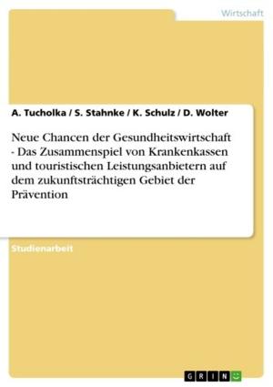 Cover of the book Neue Chancen der Gesundheitswirtschaft - Das Zusammenspiel von Krankenkassen und touristischen Leistungsanbietern auf dem zukunftsträchtigen Gebiet der Prävention by Karsten Hertel