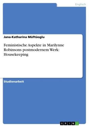Cover of the book Feministische Aspekte in Marilynne Robinsons postmodernem Werk: Housekeeping by Patrick Wehner
