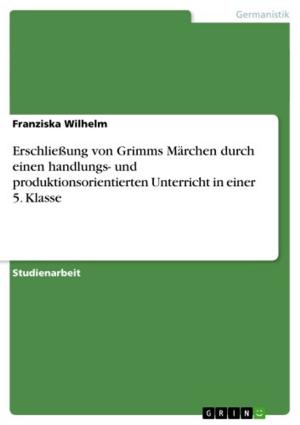 Cover of the book Erschließung von Grimms Märchen durch einen handlungs- und produktionsorientierten Unterricht in einer 5. Klasse by Kamila Urbaniak