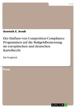 Cover of the book Der Einfluss von Competition Compliance Programmen auf die Bußgeldbemessung im europäischen und deutschen Kartellrecht by Anetta Woruschilina