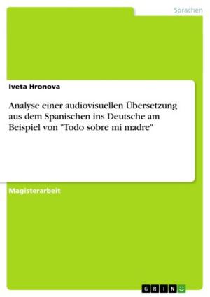 Cover of the book Analyse einer audiovisuellen Übersetzung aus dem Spanischen ins Deutsche am Beispiel von 'Todo sobre mi madre' by Géraldine Haller, Antonia Kirsch