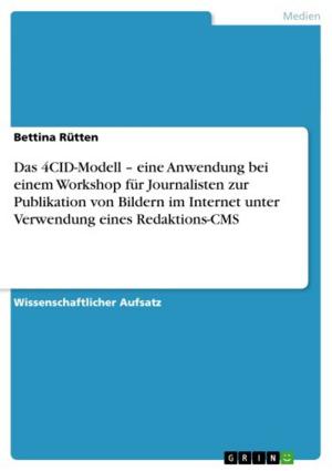 Cover of the book Das 4CID-Modell - eine Anwendung bei einem Workshop für Journalisten zur Publikation von Bildern im Internet unter Verwendung eines Redaktions-CMS by Moritz Deutschmann