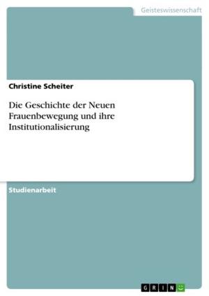 Cover of the book Die Geschichte der Neuen Frauenbewegung und ihre Institutionalisierung by Daniel Meyer
