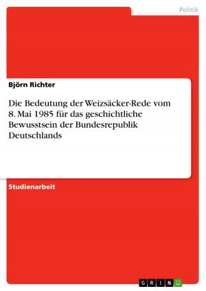 Cover of the book Die Bedeutung der Weizsäcker-Rede vom 8. Mai 1985 für das geschichtliche Bewusstsein der Bundesrepublik Deutschlands by Steffi Osterburg