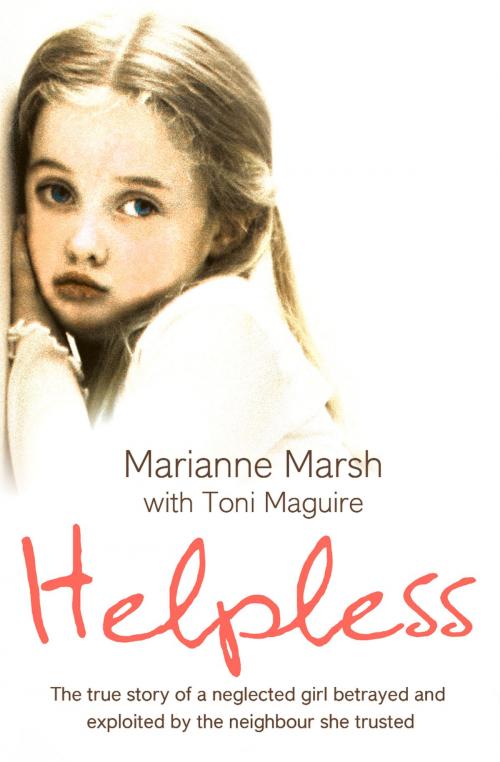 Cover of the book Helpless: The true story of a neglected girl betrayed and exploited by the neighbour she trusted by Marianne Marsh, HarperCollins Publishers
