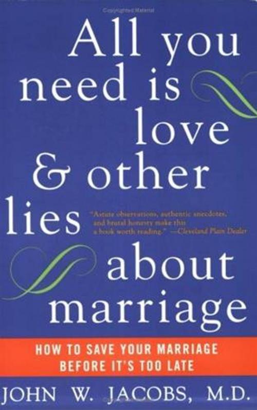 Cover of the book All You Need Is Love and Other Lies About Marriage by John W. Jacobs M.D., HarperCollins e-books