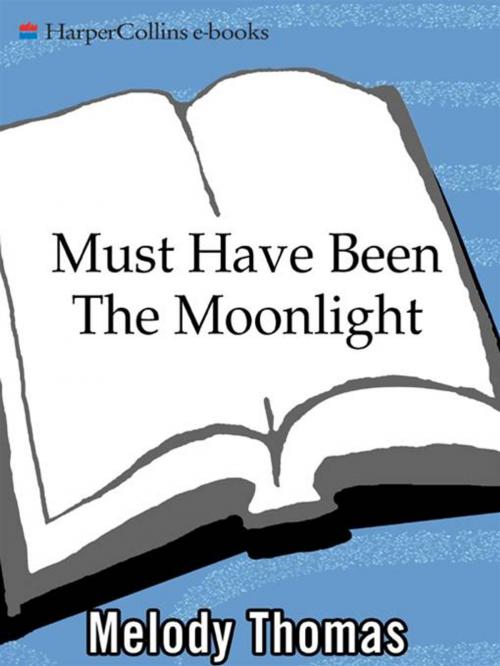 Cover of the book Must Have Been The Moonlight by Melody Thomas, HarperCollins e-books