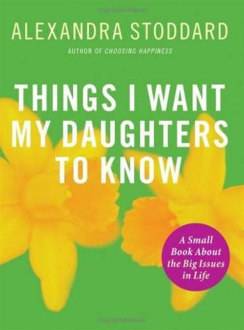 Cover of the book Things I Want My Daughters to Know by Alexandra Stoddard, HarperCollins e-books