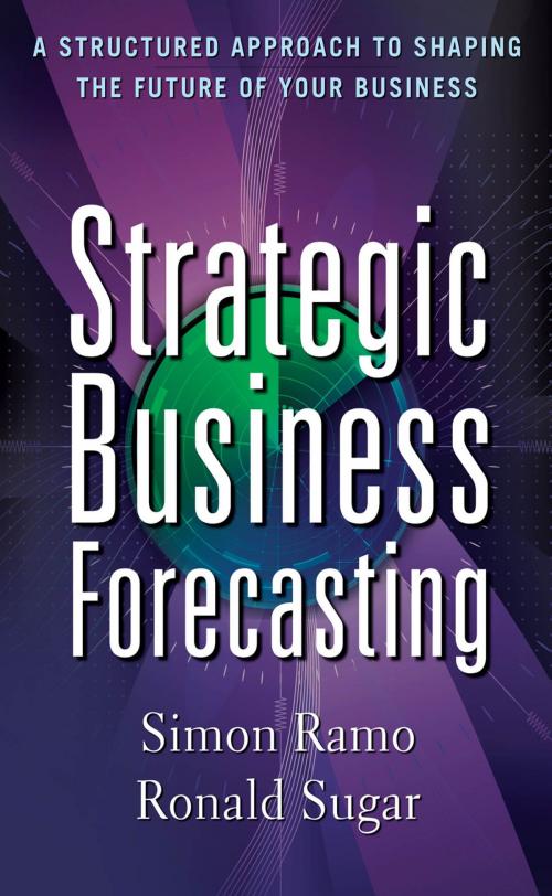 Cover of the book Strategic Business Forecasting: A Structured Approach to Shaping the Future of Your Business by Simon Ramo, Ronald Sugar, McGraw-Hill Education