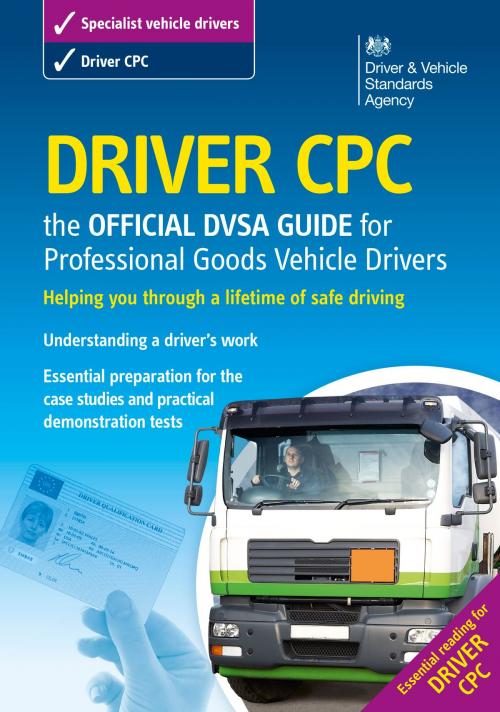 Cover of the book Driver CPC – the official DVSA guide for professional goods vehicle drivers by DVSA The Driver and Vehicle Standards Agency, The Stationery Office Ltd