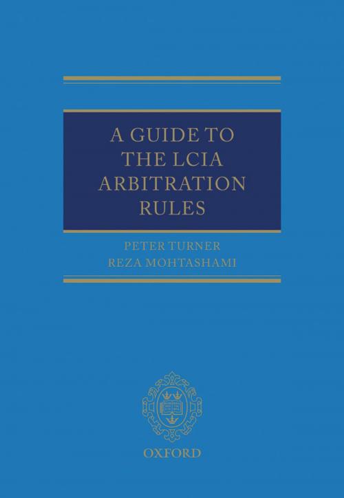 Cover of the book A Guide to the LCIA Arbitration Rules by Peter Turner, Reza Mohtashami, Peter Turner, Reza Mohtashami, OUP Oxford