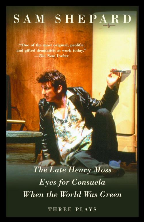 Cover of the book The Late Henry Moss, Eyes for Consuela, When the World Was Green by Sam Shepard, Knopf Doubleday Publishing Group