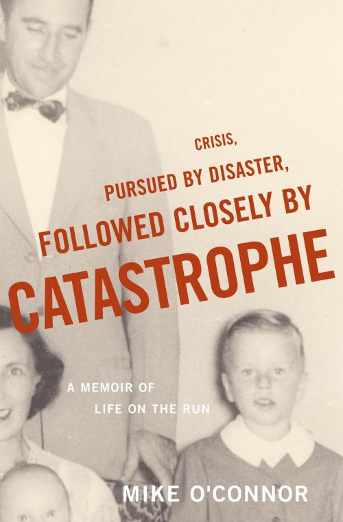 Cover of the book Crisis, Pursued by Disaster, Followed Closely by Catastrophe by Mike O'Connor, Random House Publishing Group