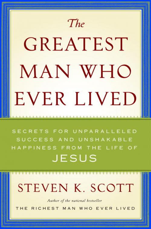 Cover of the book The Greatest Man Who Ever Lived by Steven K. Scott, The Crown Publishing Group