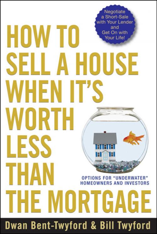Cover of the book How to Sell a House When It's Worth Less Than the Mortgage by Dwan Bent-Twyford, Wiley