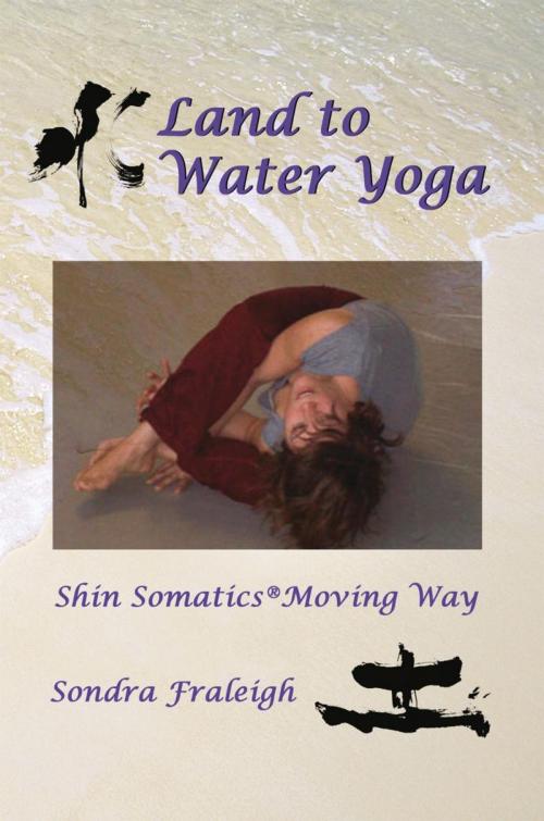 Cover of the book Land to Water Yoga by Sondra Fraleigh, iUniverse