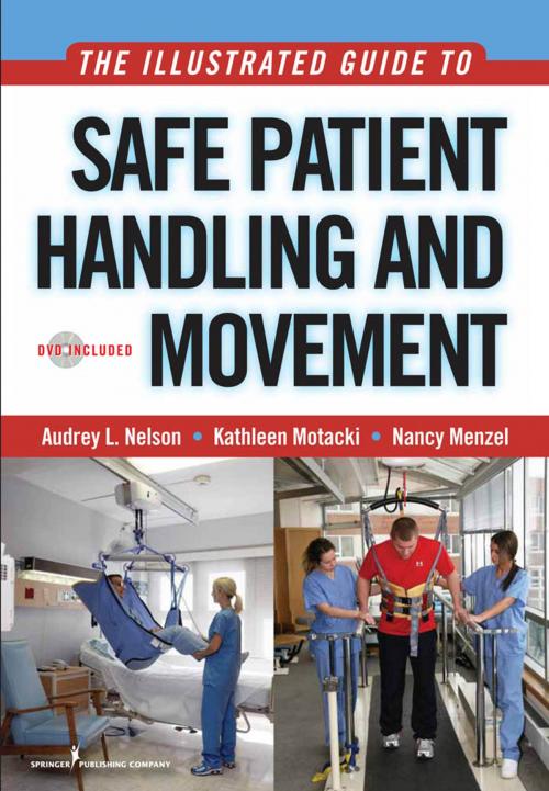 Cover of the book The Illustrated Guide to Safe Patient Handling and Movement by Audrey L. Nelson, PhD, RN, FAAN, Ms. Kathleen Motacki, MSN, BSN, RN, BC, Dr. Nancy Menzel, PhD, RN, PHCNS-BC, COHN-S, Springer Publishing Company