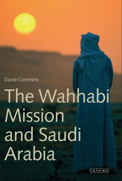 Cover of the book The Wahhabi Mission and Saudi Arabia by David Commins, Bloomsbury Publishing