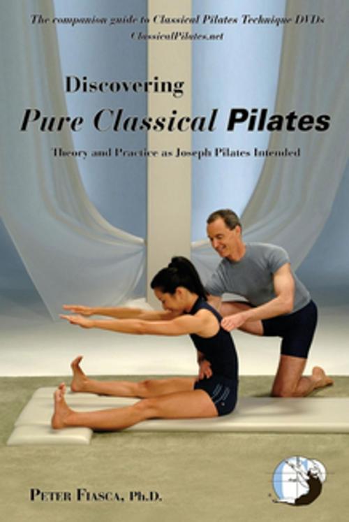 Cover of the book Discovering Pure Classical Pilates by PETER FIASCA Ph.D., Peter Fiasca