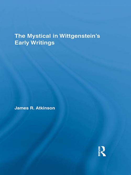 Cover of the book The Mystical in Wittgenstein's Early Writings by James R. Atkinson, Taylor and Francis