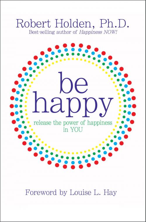 Cover of the book Be Happy! by Robert Holden, Ph.D., Hay House