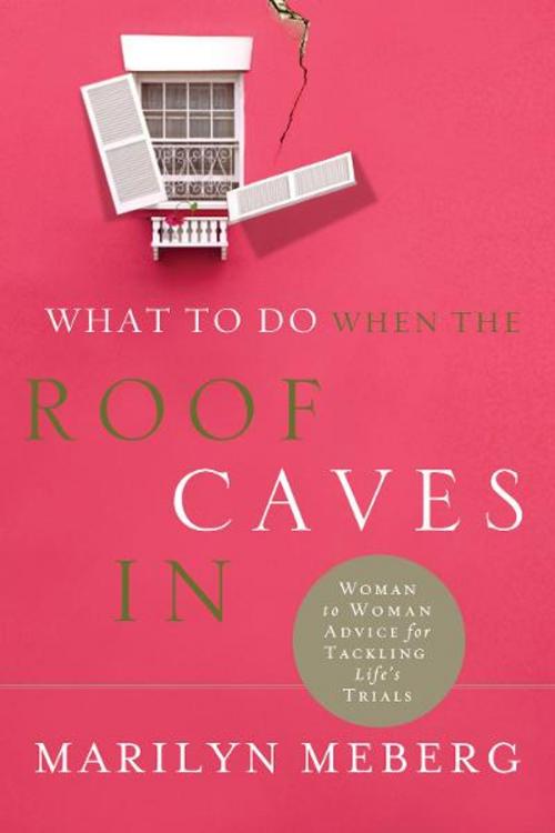 Cover of the book What to Do When the Roof Caves In by Marilyn Meberg, Thomas Nelson