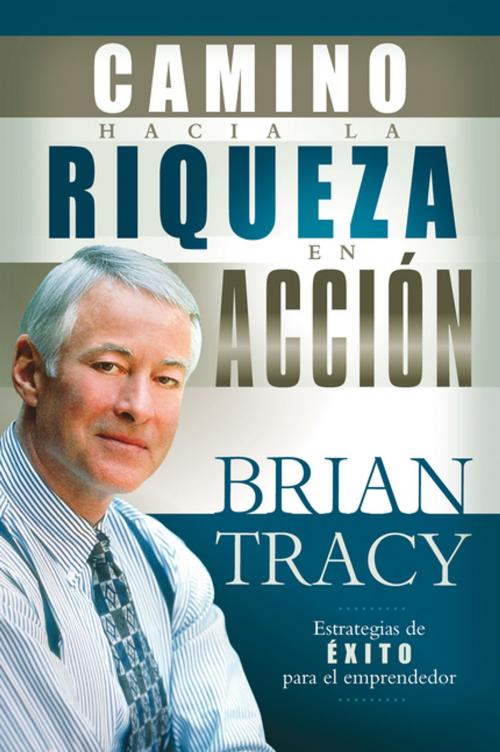 Cover of the book El camino hacia la riqueza en acción by Brian Tracy, Grupo Nelson