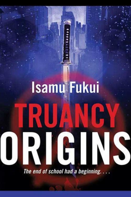 Cover of the book Truancy Origins by Isamu Fukui, Tom Doherty Associates