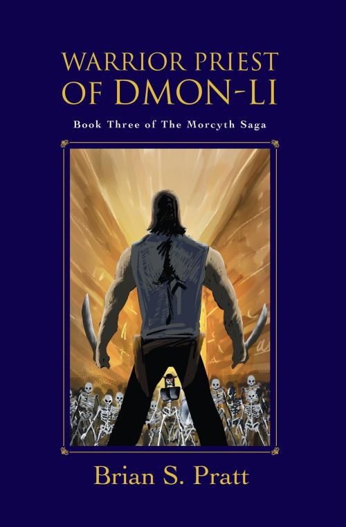 Cover of the book Warrior Priest of Dmon-Li: The Morcyth Saga Book Three by Brian S. Pratt, Brian S. Pratt