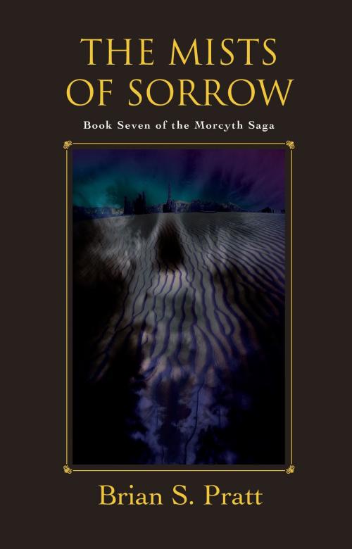 Cover of the book The Mists of Sorrow: The Morcyth Saga Book Seven by Brian S. Pratt, Brian S. Pratt
