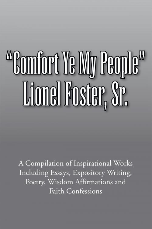 Cover of the book Comfort Ye My People: a Compilation of Inspirational Works Including Essays, Expository Writing, Poetry, Wisdom Affirmations and Faith Confessions by Lionel Foster Sr., Xlibris US