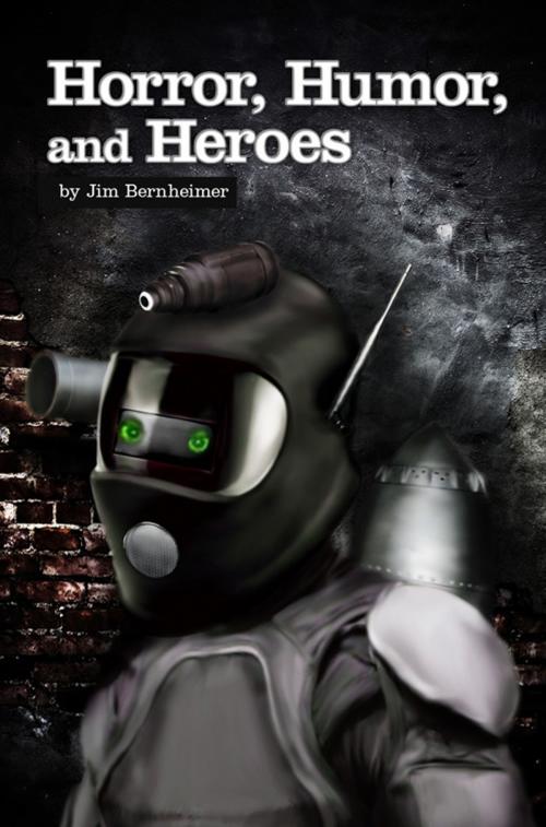 Cover of the book Horror, Humor, and Heroes by Jim Bernheimer, Jim Bernheimer