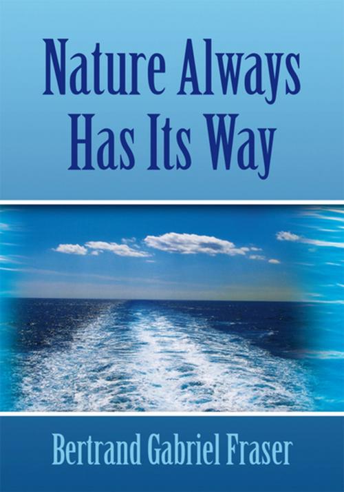 Cover of the book Nature Always Has Its Way by Bertrand Gabriel Fraser, Xlibris US