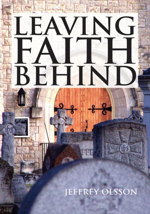 Cover of the book Leaving Faith Behind by Jeffrey Olsson, Xlibris US