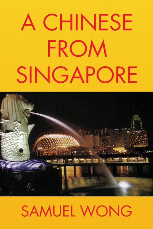 Cover of the book A Chinese from Singapore by Samuel Wong, Xlibris US