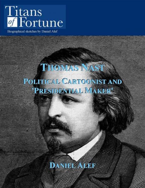 Cover of the book Thomas Nast: Political Cartoonist And 'President Maker' by Daniel Alef, Titans of Fortune Publishing