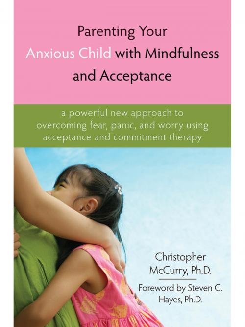 Cover of the book Parenting Your Anxious Child with Mindfulness and Acceptance by Christopher McCurry, PhD, New Harbinger Publications