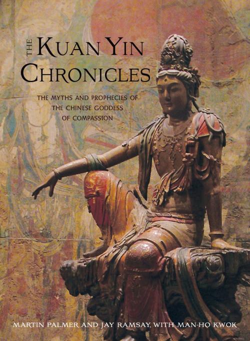Cover of the book The Kuan Yin Chronicles by Jay Ramsay, Man-Ho Kwok, Martin Palmer, Hampton Roads Publishing